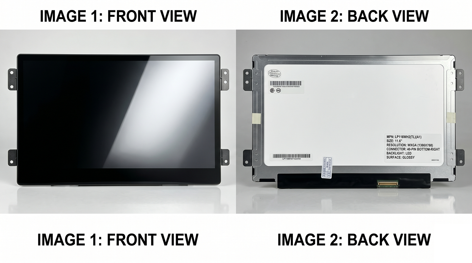 11.6" WXGA LCD Screen - 1366X768 - Slim Profile - Glossy Surface Finish - 40-Pin Bottom-Right connector - LED back light - Left and Right Mounting Brackets